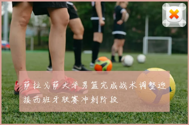 萨拉戈萨大学男篮完成战术调整迎接西班牙联赛冲刺阶段