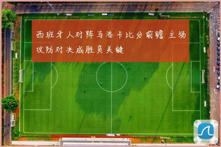 西班牙人对阵马洛卡比分前瞻 主场攻防对决成胜负关键
