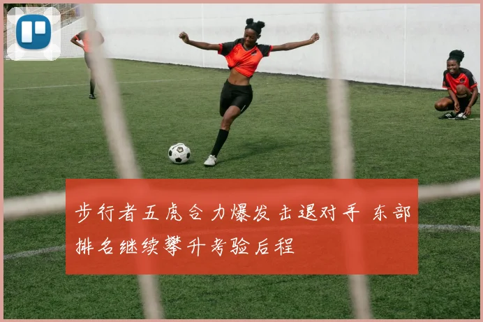 步行者五虎合力爆发击退对手 东部排名继续攀升考验后程
