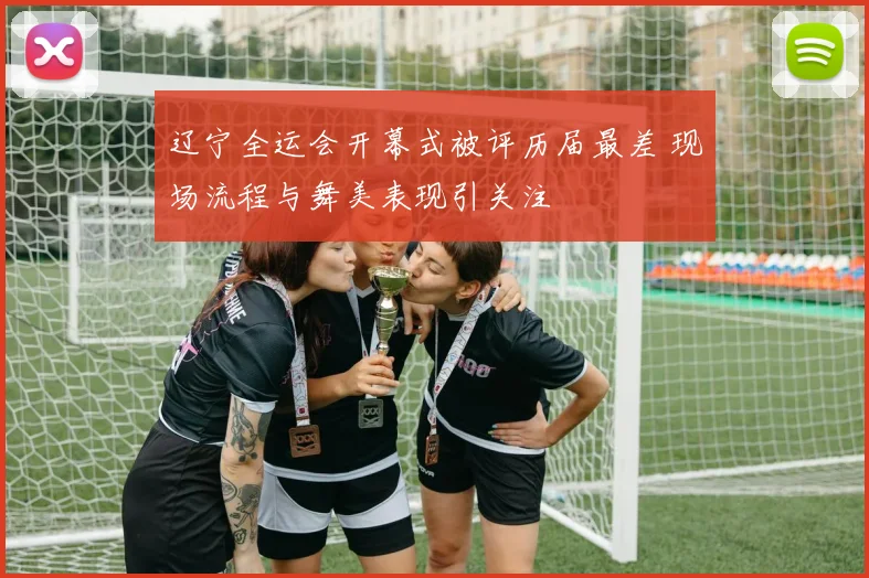 辽宁全运会开幕式被评历届最差 现场流程与舞美表现引关注