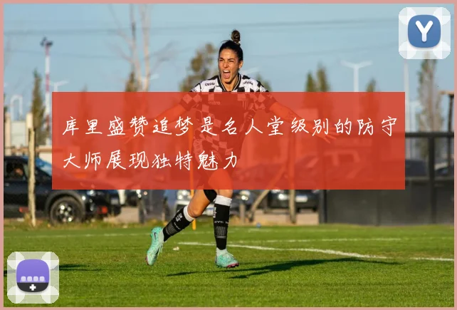 库里盛赞追梦是名人堂级别的防守大师展现独特魅力