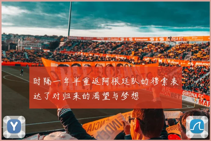 时隔一年半重返阿根廷队的穆索表达了对归来的渴望与梦想