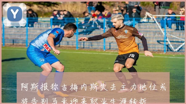 阿斯报称吉梅内斯失去主力地位或将告别马竞迎来职业生涯转折