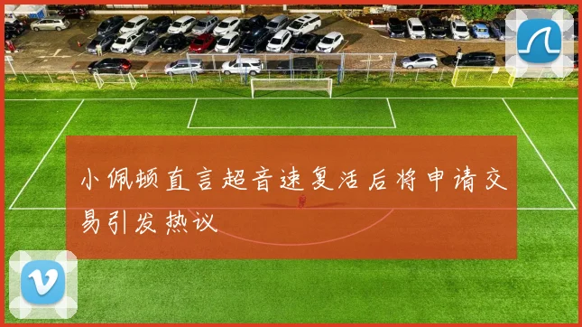 小佩顿直言超音速复活后将申请交易引发热议