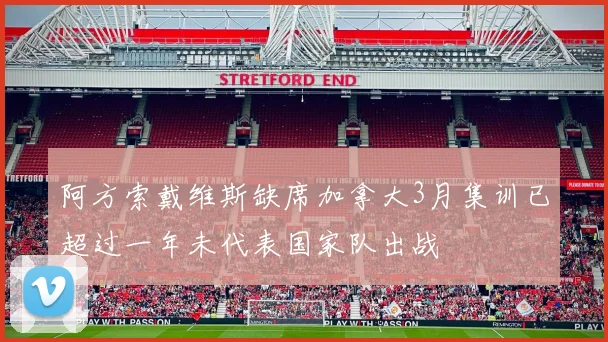 阿方索戴维斯缺席加拿大3月集训已超过一年未代表国家队出战